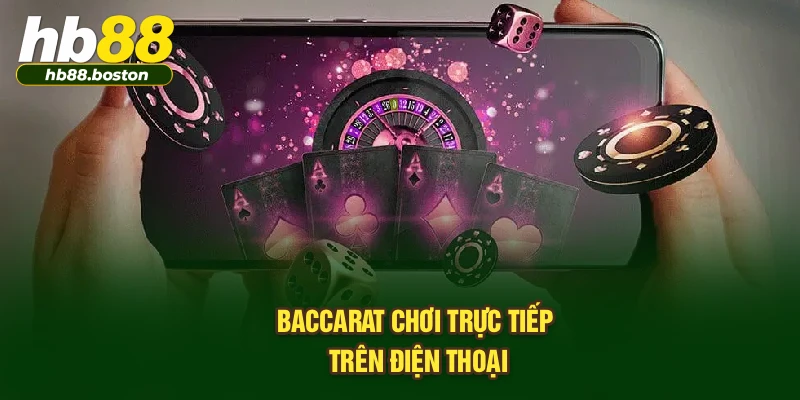 Baccarat chơi trực tiếp trên điện thoại