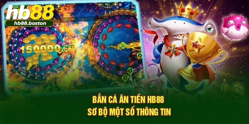 Bắn cá ăn tiền HB88 - Sơ bộ một số thông tin