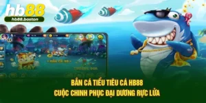 Bắn Cá Tiểu Tiêu Cá HB88: Cuộc Chinh Phục Đại Dương Rực Lửa