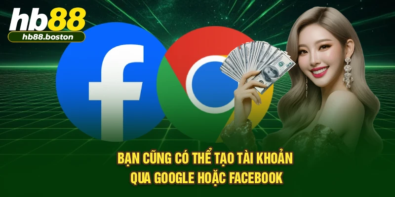 Bạn cũng có thể tạo tài khoản qua Google hoặc Facebook