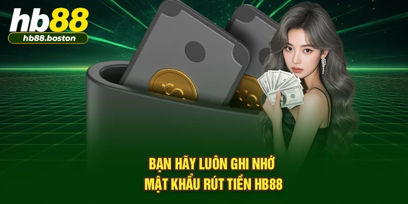 Bạn hãy luôn ghi nhớ mật khẩu rút tiền HB88