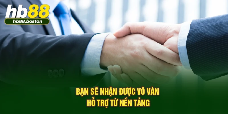 Bạn sẽ nhận được vô vàn hỗ trợ từ nền tảng