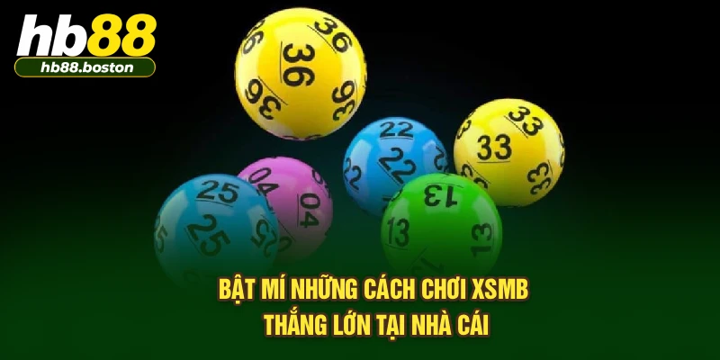 Bật mí những cách chơi XSMB thắng lớn tại nhà cái