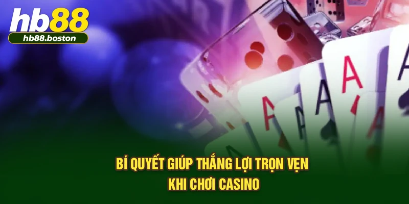 Bí quyết giúp thắng lợi trọn vẹn khi chơi casino