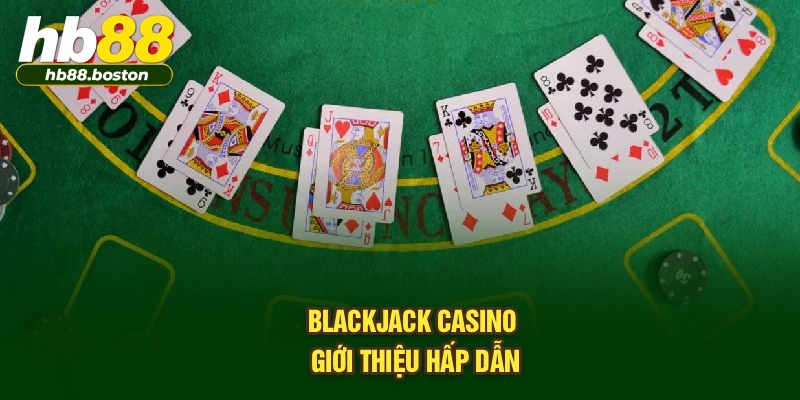 Blackjack Casino – giới thiệu hấp dẫn