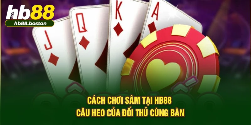 Cách chơi sâm tại HB88 - Câu heo của đối thủ cùng bàn