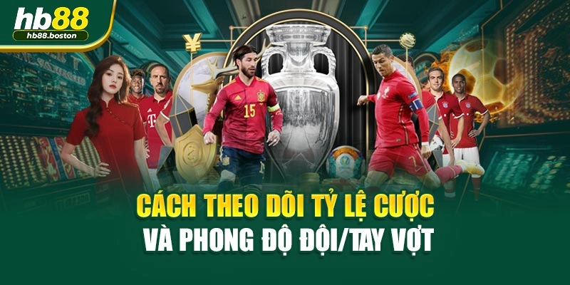 Cách theo dõi tỷ lệ cược và phong độ đội/tay vợt