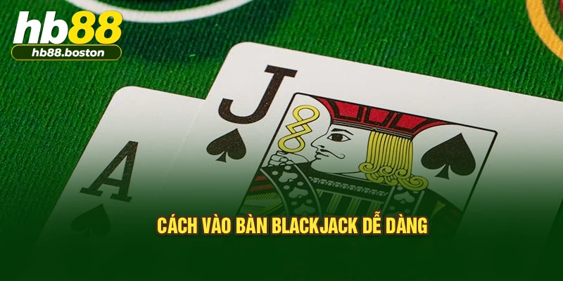 Cách vào bàn Blackjack dễ dàng