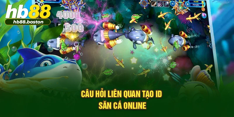 Câu hỏi liên quan tạo ID săn cá online