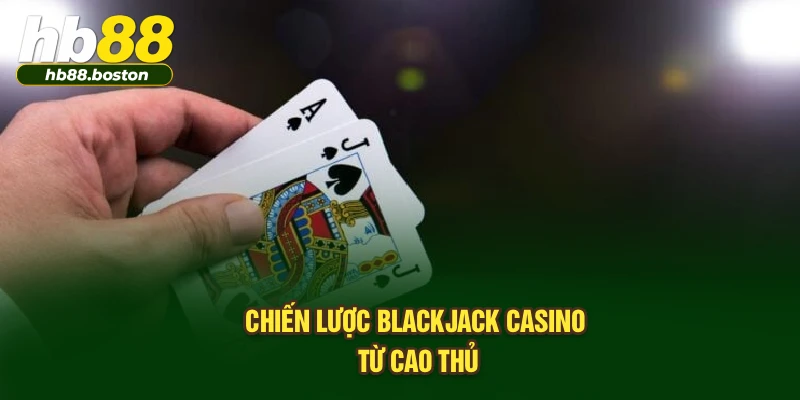 Chiến lược Blackjack Casino từ cao thủ