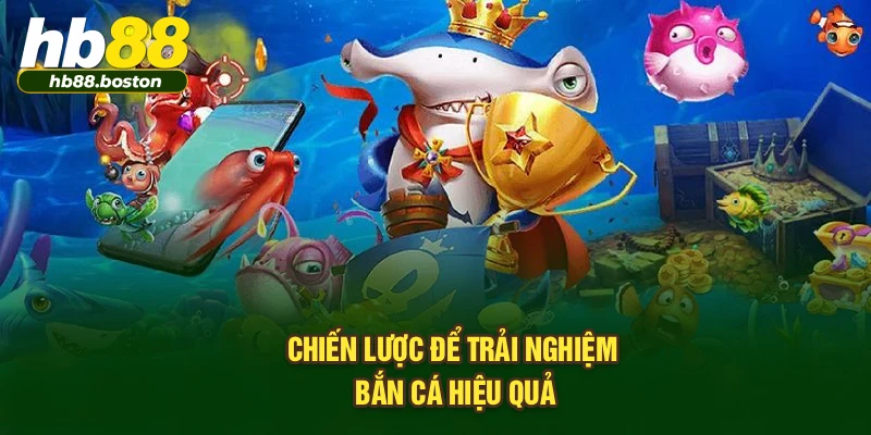 Chiến lược để trải nghiệm bắn cá hiệu quả