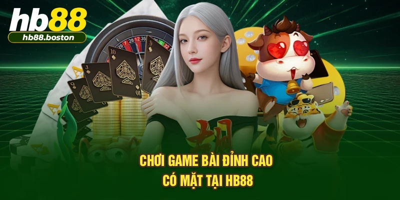 Chơi game bài đỉnh cao có mặt tại HB88