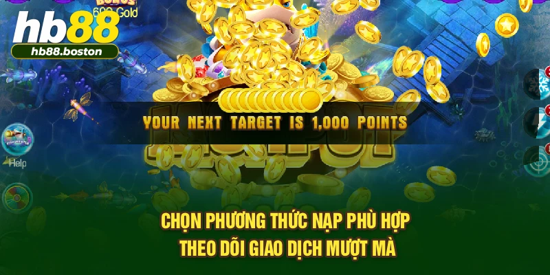Chọn phương thức nạp phù hợp, theo dõi giao dịch mượt mà