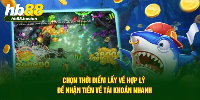 Chọn thời điểm lấy về hợp lý để nhận tiền về tài khoản nhanh