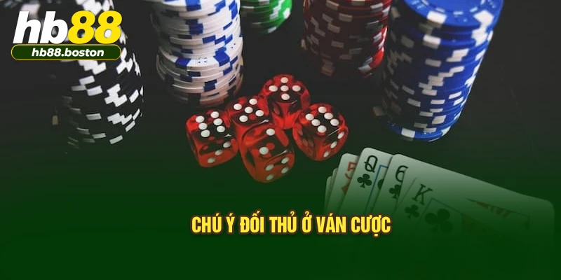 Chú ý đối thủ ở ván cược
