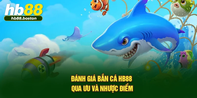 Đánh giá bắn cá HB88 qua ưu và nhược điểm