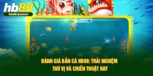 Đánh Giá Bắn Cá HB88: Trải Nghiệm Thú Vị Và Chiến Thuật Hay