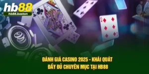 Đánh Giá Casino 2025 - Khái Quát Đầy Đủ Chuyên Mục Tại HB88