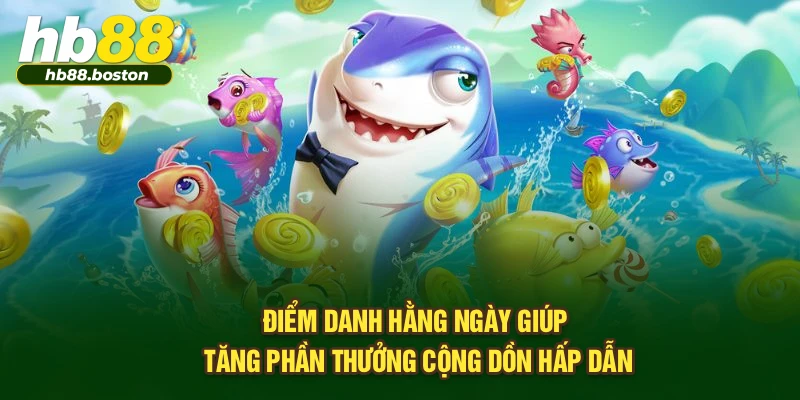 Điểm danh hằng ngày giúp tăng phần thưởng cộng dồn hấp dẫn