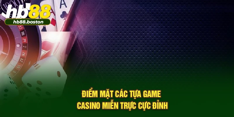 Điểm mặt các tựa game casino miễn trực cực đỉnh