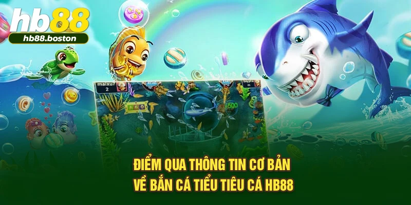 Điểm qua thông tin cơ bản về Bắn Cá Tiểu Tiêu Cá HB88