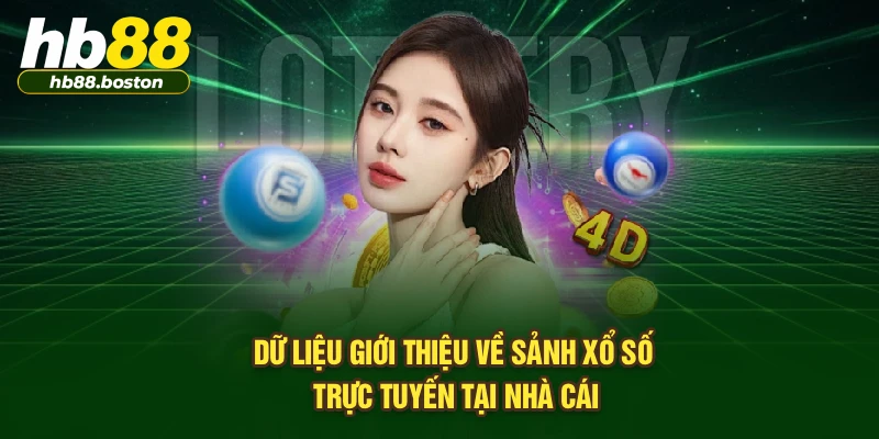 Dữ liệu giới thiệu về sảnh xổ số trực tuyến tại nhà cái