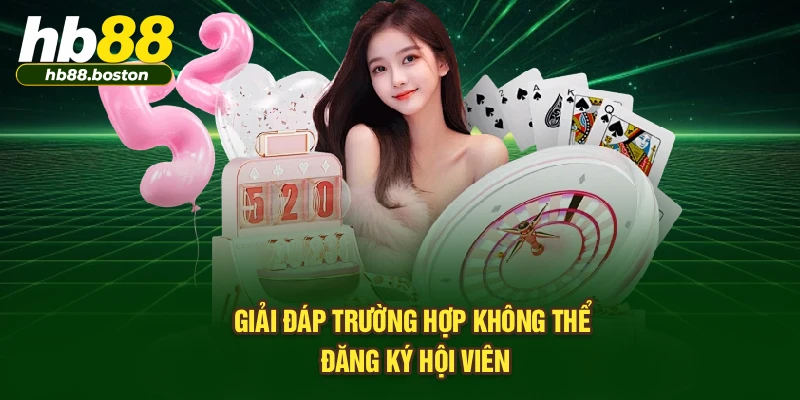 Giải đáp trường hợp không thể đăng ký hội viên