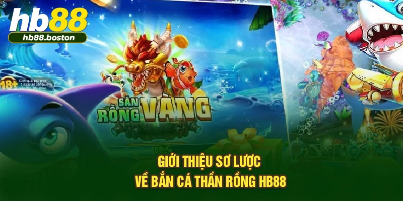 Giới thiệu sơ lược về Bắn Cá Thần Rồng HB88