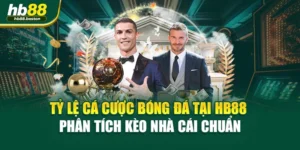 Tỷ Lệ Cá Cược Bóng Đá Tại HB88 - Phân Tích Kèo Nhà Cái Chuẩn