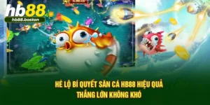 Hé Lộ Bí Quyết Săn Cá HB88 Hiệu Quả, Thắng Lớn Không Khó