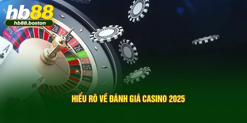 Hiểu rõ về đánh giá casino 2025