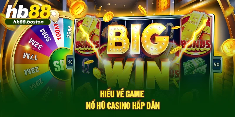 Hiểu về game Nổ Hũ Casino hấp dẫn