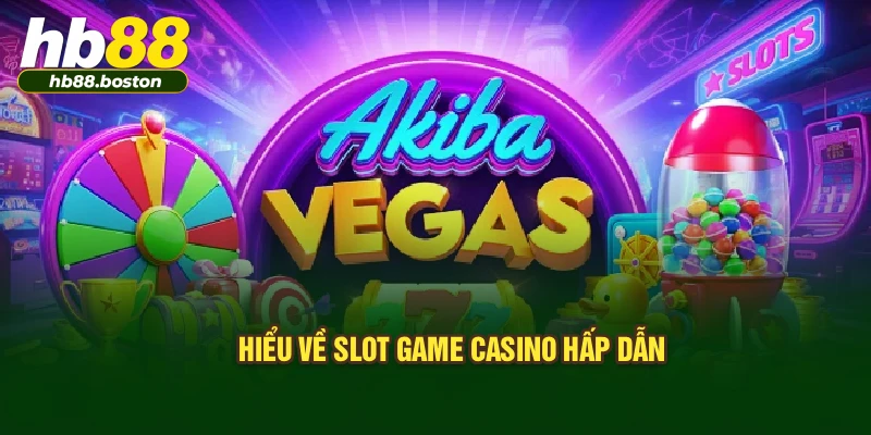 Hiểu về Slot Game Casino hấp dẫn