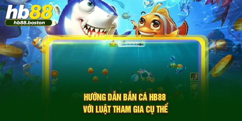 Hướng dẫn bắn cá HB88 với luật tham gia cụ thể