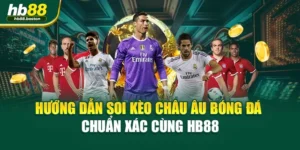 Hướng Dẫn Soi Kèo Châu Âu Bóng Đá Chuẩn Xác Cùng HB88