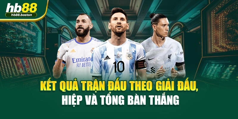 Kết quả trận đấu theo giải đấu, hiệp và tổng bàn thắng