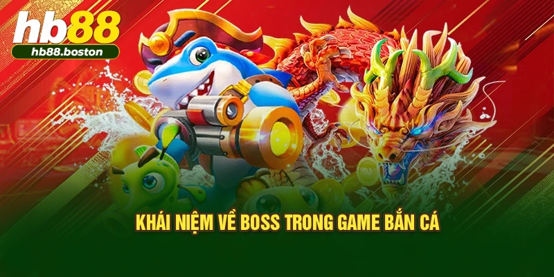 Khái niệm về boss trong game bắn cá