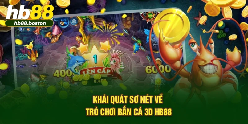 Khái quát sơ nét về trò chơi Bắn Cá 3D HB88