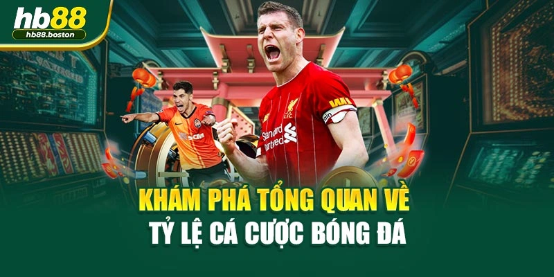 Khám phá tổng quan về tỷ lệ cá cược bóng đá