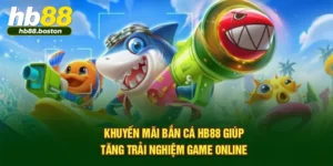 Khuyến Mãi Bắn Cá Hb88 Giúp Tăng Trải Nghiệm Game Online
