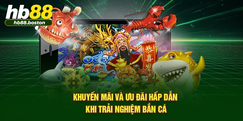 Khuyến mãi và ưu đãi hấp dẫn khi trải nghiệm bắn cá