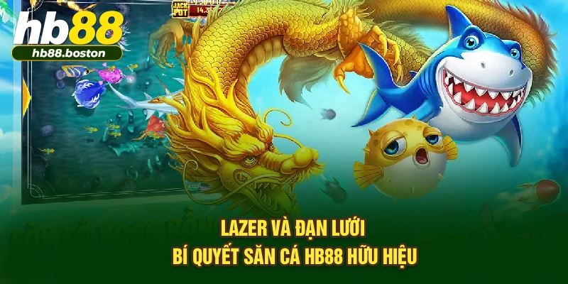 Lazer và đạn lưới - Bí quyết săn cá HB88 hữu hiệu