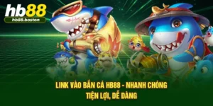 Link Vào Bắn Cá HB88 - Nhanh Chóng, Tiện Lợi, Dễ Dàng
