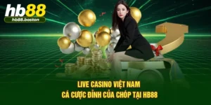Live Casino Việt Nam - Cá Cược Đỉnh Của Chóp Tại HB88
