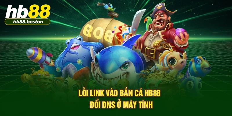Lỗi link vào bắn cá HB88 - Đổi DNS ở máy tính 