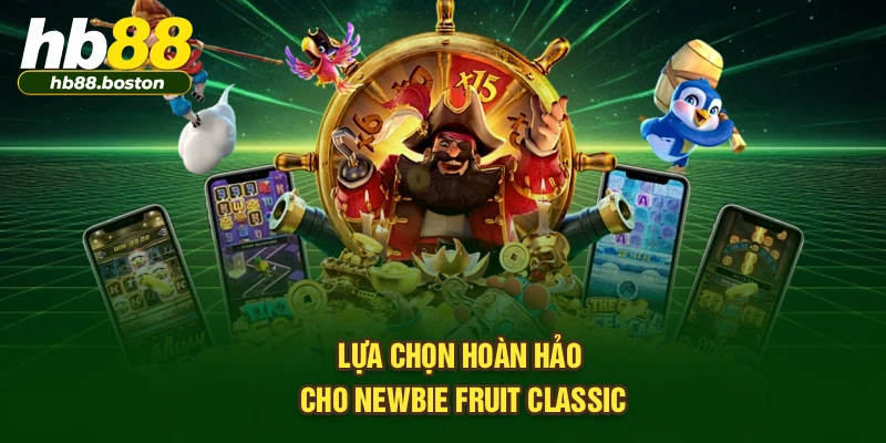 Lựa chọn hoàn hảo cho newbie Fruit Classic