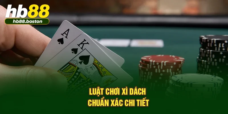 Luật chơi xì dách chuẩn xác chi tiết