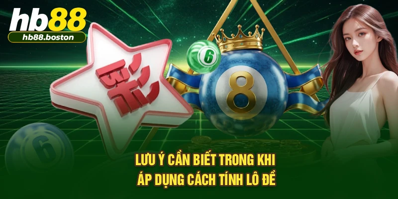 Lưu ý cần biết trong khi áp dụng cách tính lô đề