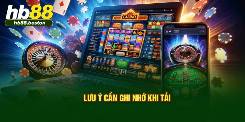Lưu ý cần ghi nhớ khi tải