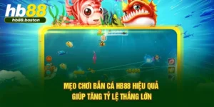 Mẹo Chơi Bắn Cá HB88 Hiệu Quả Giúp Tăng Tỷ Lệ Thắng Lớn
